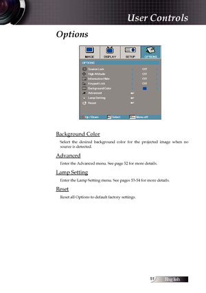 Page 51English1
Options
Background Color
Select  the  desired  background  color  for  the  projected  image  when  no 
source is detected.
Advanced
Enter the Advanced menu. See page 52 for more details.
Lamp Setting
Enter the Lamp Setting menu. See pages 53-54 for more details.
Reset
Reset all Options to default factory settings.
User Controls 