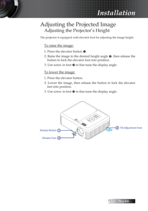Page 17English
Adjusting the Projected Image
Adjusting the Projector’s Height
The projector is equipped with elevator foot for adjusting the image height.
To raise the image:
1. Press the elevator button u.
2. Raise the image to the desired height angle  v, then release the 
button to lock the elevator foot into position.
3. Use screw in foot  w to fine-tune the display angle. 
To lower the image:
1. Press the elevator button.
2.  Lower  the  image,  then  release  the  button  to  lock  the  elevator...