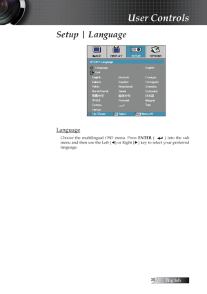 Page 35English
Setup | Language
Language
Choose  the  multilingual  OSD  menu.  Press ENTER (              )  into  the  sub 
menu and then use the Left ( ◄) or Right (►) key to select your preferred 
language. 
User Controls 