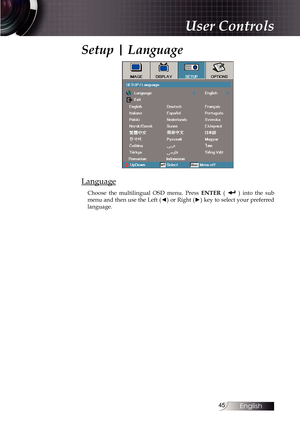 Page 4545
Setup | Language
Language
Choose the multilingual OSD menu. Press ENTER (  ) into the sub 
menu and then use the Left (◄) or Right (►) key to select your preferred 
language. 
User Controls 
English   