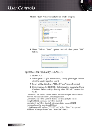 Page 7474
3 Select “Turn Windows features on or off” to open.
4. Have “Telnet Client” option checked, then press “OK” button.
Specsheet for “RS232 by TELNET” :
1. Telnet: TCP.
2. Telnet port: 23 (for more detail, kindly please get contact with the service agent or team).
3. Telnet utility: Windows “TELNET.exe” (console mode).
4. Disconnection for RS232-by-Telnet control normally: Close  Windows Telnet utility directly after TELNET connection 
ready.
Limitation 1 for Telnet-Control: there is less than 50 bytes...