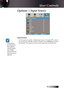 Page 5959
Options | Input Source
Input Source
Use this option to enable / disable input sources. Press ▲ or ▼ to select a 
source, then press ◄ or ► to enable / disable it. Press  (Enter) to finalize 
the selection. The projector will not search inputs that are de-selected\
.
v If all sources  are deselected, 
the projector 
cannot display 
any images. 
Always leave at 
least one source 
selected.
User Controls 
English   