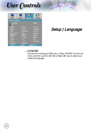 Page 3434
User Controls
 Language
Choose the multilingual OSD menu. Press “ENTER” into the sub 
menu and then use the Left (◄) or Right (►) key to select your 
preferred language.
Setup | Language     