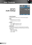 Page 4040English
User Controls
SETUP |  
Audio Settings
 Internal Speaker
Choose the “On” or “Off” to turn on or off the internal speaker.
 Mute
 Choose the “On” to turn mute on. 
 Choose the “Off” to turn mute off. 
 Volume
  Press the  to decrease the volume.
  Press the  to increase the volume.
  Audio Input
The default audio inputs are on the back panel of the projector. 
Use this option to reassign any of the Audio Inputs to the current 
image source. 
 Default: VGA1/VGA2.
 Audio1: Video/S-Video.
...