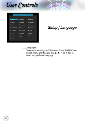 Page 4646
 Language
Choose the multilingual OSD menu. Press “ENTER” into 
the sub menu and then use the ▲, ▼, ◄ or ► key to 
select your preferred language.
Setup | Language   
\036   