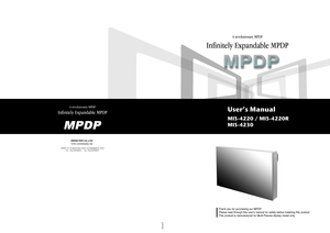 Page 1Thank you for purchasing our MPDP.
Please read through this user's manual for safety before installing this\
 product.
This product is manufactured for Multi Plasma display model only.
• 2008.03.05
A revolutionary MPDP
Infinitely Expandable MPDP
User’s Manual
MIS-4220 / MIS-4220R
MIS-4230
A revolutionary MPDP
Infinitely Expandable MPDP
Address: 257, Gongdan-dong, Gumi-si, Gyeongsangbuk-do, KoreaTel : +82-2-6678-8523,      Fax: +82-2-6678-8599
ORION PDP CO.,LTD.
www.oriondisplay.net
           