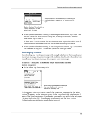 Page 193Getting, sending, and managing e-mail
183
4.When you have finished viewing or installing the attachment, tap Done. This 
returns you to the Attachments dialog box, where you can select another 
attachment if you want to.
If there is no Done button on the attachment screen, tap the VersaMail icon   
on the Home screen to return to the Inbox of the account you were in.
5.When you have finished viewing or installing all attachments, tap Done on the 
Attachments dialog box. This returns you to the Message...