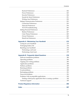 Page 9Contents
ix
Keylock Preferences  . . . . . . . . . . . . . . . . . . . . . . . . . . . . . . . . . . . . . . . . . . . . .  242
Power Preferences   . . . . . . . . . . . . . . . . . . . . . . . . . . . . . . . . . . . . . . . . . . . . . .  243
Security Preferences  . . . . . . . . . . . . . . . . . . . . . . . . . . . . . . . . . . . . . . . . . . . . .  244
Sounds & Alerts Preferences   . . . . . . . . . . . . . . . . . . . . . . . . . . . . . . . . . . . . .  251
Writing Area Preferences   . . . . . ....