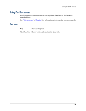 Page 89Using Card Info menus
79
Using Card Info menus
Card Info menu commands that are not explained elsewhere in this book are 
described here.
See“Using menus” in Chapter 4 for information about selecting menu commands.
Card menu
HelpProvides help text.
About Card InfoShows version information for Card Info. 