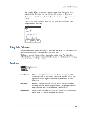 Page 131Using Note Pad menus
121
five minutes. When the reminder message reappears, the current time 
appears in the Reminder bar and the note title appears on the screen. 
– If you did not title the note, the time the note was created appears on the 
screen.
– Tap Go To to open Note Pad. Note Pad will open and display the note 
associated with the alarm.
Using Note Pad menus
Note Pad menus are shown here for your reference, and Note Pad features that are 
not explained elsewhere in this book are described...