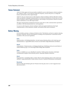 Page 278Product Regulatory Information
268
Taiwan Statement
Article 14: Unless approved, for any model accredited low power radio frequency electric machinery, 
any company, trader, or user shall not change the frequency, increase the power, or change the 
features and functions of the original design.
Article 17: Any use of lower power radio frequency electric machinery shall not affect the aviation 
safety and interfere with legal communications. In even that any interference is found, the use of such...