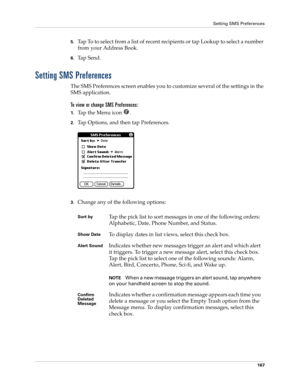 Page 181Setting SMS Preferences
167
5.Tap To to select from a list of recent recipients or tap Lookup to select a number 
from your Address Book.
6.Ta p  S e n d .
Setting SMS Preferences
The SMS Preferences screen enables you to customize several of the settings in the 
SMS application.
To view or change SMS Preferences:
1.Tap the Menu icon  . 
2.Tap Options, and then tap Preferences.
 
3.Change any of the following options:
Sort byTap the pick list to sort messages in one of the following orders: 
Alphabetic,...