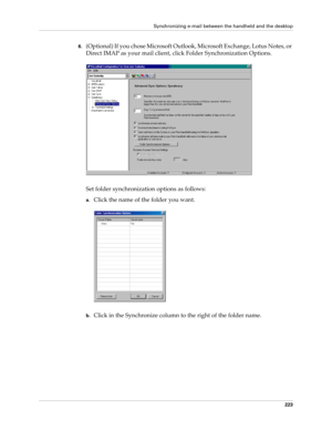 Page 237Synchronizing e-mail between the handheld and the desktop
223
6.(Optional) If you chose Microsoft Outlook, Microsoft Exchange, Lotus Notes, or 
Direct IMAP as your mail client, click Folder Synchronization Options.
Set folder synchronization options as follows:
a.Click the name of the folder you want.
b.Click in the Synchronize column to the right of the folder name. 