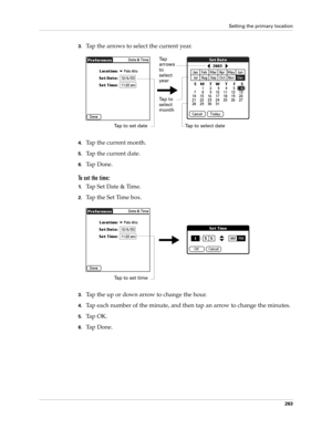 Page 277Setting the primary location
263
3.Tap the arrows to select the current year.
4.Tap the current month.
5.Tap the current date.
6.Ta p  D o n e .
To set the time:
1.Tap Set Date & Time.
2.Tap the Set Time box.
3.Tap the up or down arrow to change the hour.
4.Tap each number of the minute, and then tap an arrow to change the minutes.
5.Ta p  O K .
6.Ta p  D o n e .
Tap to set date
Ta p  
arrows 
to 
select 
year
Tap to 
select 
month
Tap to select date
Tap to set time 