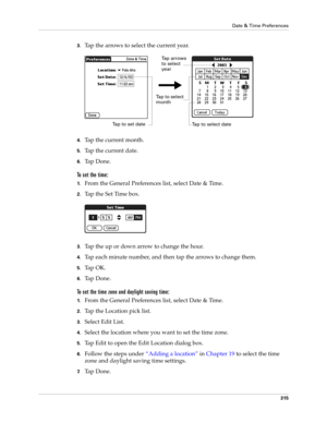 Page 329Date & Time Preferences
315
3.Tap the arrows to select the current year.
4.Tap the current month.
5.Tap the current date.
6.Ta p  D o n e .
To set the time:
1.From the General Preferences list, select Date & Time.
2.Tap the Set Time box.
3.Tap the up or down arrow to change the hour.
4.Tap each minute number, and then tap the arrows to change them.
5.Ta p  O K .
6.Ta p  D o n e .
To set the time zone and daylight saving time:
1.From the General Preferences list, select Date & Time.
2.Tap the Location...
