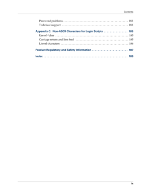 Page 9Contents
ix
Password problems  . . . . . . . . . . . . . . . . . . . . . . . . . . . . . . . . . . . . . . . . . . . . . . . .  182
Technical support   . . . . . . . . . . . . . . . . . . . . . . . . . . . . . . . . . . . . . . . . . . . . . . . . .  183
Appendix C: Non-ASCII Characters for Login Scripts  . . . . . . . . . . . . . . . .  185
Use of ^char  . . . . . . . . . . . . . . . . . . . . . . . . . . . . . . . . . . . . . . . . . . . . . . . . . . . . . .  185
Carriage return and line feed   . . ....