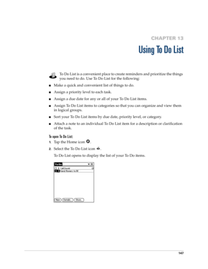 Page 157147
CHAPTER 13
Using To Do List
To Do List is a convenient place to create reminders and prioritize the things 
you need to do. Use To Do List for the following:
nMake a quick and convenient list of things to do.
nAssign a priority level to each task.
nAssign a due date for any or all of your To Do List items. 
nAssign To Do List items to categories so that you can organize and view them 
in logical groups.
nSort your To Do List items by due date, priority level, or category.
nAttach a note to an...