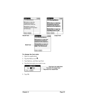 Page 105Chapter 5 Page 97
To change the font style:
1. Open an application.
2. Tap the Menu icon  . 
3. Tap Options, and then tap Font.
4. Tap the font style you want to use.
5. Tap OK.
Small fontLarge font
Bold font
Tap here for small fontTap here for large fontTap here for bold font 