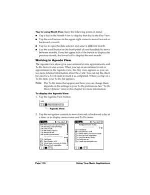 Page 118Page 110  Using Your Basic Applications
Tips for using Month View: Keep the following points in mind.
nTap a day in the Month View to display that day in the Day View.
nTap the scroll arrows in the upper-right corner to move forward or 
backward a month. 
nTap Go to open the date selector and select a different month.
nUse the scroll button on the front panel of your handheld to move 
between months. Press the upper half of the button to display the 
previous month, the lower half to display the next...