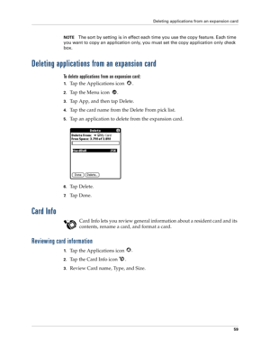 Page 67Deleting applications from an expansion card
59
NOTEThe sort by setting is in effect each time you use the copy feature. Each time 
you want to copy an application only, you must set the copy application only check 
box.
Deleting applications from an expansion card
To delete applications from an expansion card:
1.Tap the Applications icon  .
2.Tap the Menu icon  .
3.Tap App, and then tap Delete.
4.Tap the card name from the Delete From pick list.
5.Tap an application to delete from the expansion card....