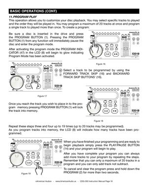 Page 18
Be  sure  a  disc  is  inserted  in  the  drive  and  press 
the  PROGRAM  BUTTON  (1).  Pressing  the 
PROGRAM 
BUTTON (1) from any function will immediately pause the 
disc and enter the program mode.
After  activating  the  program  mode  the  PROGRAM  INDI
-
CATOR  (47)  in  the  LCD  (8)  will  begin  to  glow  indicating 
Program Mode has been activated. 
11.  PROGRAM PLAY 
This operation allows you to customize your disc playback. You may select specific tracks to played 
and the order they will...