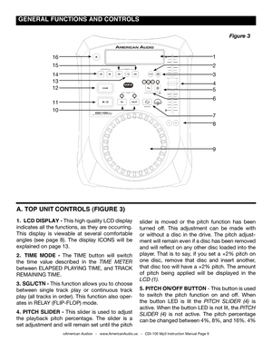 Page 9
 GENERAL FUNCTIONS AND CONTROLS 
A. TOP UNIT CONTROLS 
(FIGURE 3)
1.  LCD DISPLAY -  This high quality LCD display 
indicates all the functions, as they are occurring. 
This  display  is  viewable  at  several  comfortable 
angles  (see  page  8).  The  display  ICONS  will  be 
explained on page 13.
2.  TIME  MODE  -  The  TIME  button  will  switch 
the  time  value  described  in  the  TIME  METER 
between  ELAPSED  PLAYING  TIME,  and  TRACK 
REMAINING TIME
.
3.  SGL/CTN -  This function allows you...