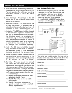 Page 5
©American Audio®   -   www.AmericanAudio.us   -   CDI-300™ Instruction Manual Page 5
AUDIOOUTDIGITALOUTPOWERONOFFRELAYACIN~
230V115V
I.  Read Instructions - All the safety and operat-
  ing instructions should be read before the CD
  Player is operated. The safety and operating 
  instructions  should  be  saved  for  future
  reference.
2.  Heed  Warnings  -  All  warnings  on  the  CD
    Player  and  in  the  operating  instructions
   should be adhered to.
3.  Water  and  Moisture  -  The  player...