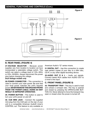 Page 12
 GENERAL FUNCTIONS AND CONTROLS (Cont.)
©American Audio®   -   www.AmericanAudio.us   -   CDI-300 Mp3™ Instruction Manual Page 12
Figure 5
Figure 4
27
33
3231302928
B. REAR PANEL (FIGURE 4)
27. VOLTAGE  SELECTOR   -  Because  power 
supplies  vary  from  location  to  location  we  have 
incorporated  a  selectable  voltage  switch.  This 
switch  can  select  a  voltage  input  of  120v~60Hz 
or 220v~50/60Hz. Always disconnect the power 
plug before changing the voltage.
Dual Voltage models only
28....