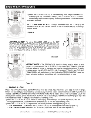 Page 19
 
  

 
  

 
  

11.  EDITING A LOOP:
Please  note:  Only  the  ending  point  of  the  loop  may  be  edited.  You  may  make  your  loop  shorter  or  longer. 
Before you can edit your seamless loop you obviously must first create a seamless loop to edit. If you haven’t 
created  a  SEAMLESS  LOOP,  follow  the  instructions  in  step  10  to  create  a  loop.  If  a  SEAMLESS  LOOP  has 
already  been  created,  press  the RELOOP  BUTTON  (19)  to  activate  your  SEAMLESS  LOOP  (Figure  22)  if...