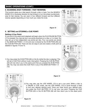 Page 17
 BASIC OPERATIONS (CONT.)
1) You may press the IN BUTTON (26) on the fly (while the disc is playing). This
  will set a CUE Point without music interruption. Pressing the
  CUE BUTTON
  (20)
  will now return you to the same point that you pressed the IN BUTTON    
  (26)
. You may now store this CUE Point in any of the BANK  BUTTONS 1-4 
  (12).
  
2) You  may  also  use  the
 JOG  WHEEL  (13) to  set  a  cue  point.  While  a  disc  is
  in  PAUSE  or  CUE  mode,  use  the  JOG  WHEEL  (13)
 to...