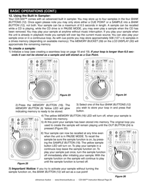 Page 20
 BASIC OPERATIONS (CONT.)
Figure 24
Figure 23
Figure 25
6) Your sample can now be recalled at any time even
  when the unit is in PAUSE MODE. To recall the    
  sa
mple be sure the sample function is on,  by press- 
  ing the
  SAMPLE BUTTON (18). The yellow sample
  button LED will
  turn on. To play your sample in a 
  continuos loop leave  the sample function on. To    
  play your sample just once, turn the sample function  
  off immediately after initiating your sample. With the  
  sample...