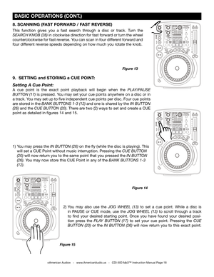 Page 18
 BASIC OPERATIONS (CONT.)
1)  You may press the IN BUTTON (26) on the fly (while the disc is playing). This
  will set a CUE Point without music interruption. Pressing the
  CUE BUTTON
  (20)
  will now return you to the same point that you pressed the IN BUTTON    
  (26)
. You may now store this CUE Point in any of the BANK  BUTTONS 1-3 
  (12).
  
2)  You  may  also  use  the
 JOG  WHEEL  (13) to  set  a  cue  point.  While  a  disc  is
  in  PAUSE  or  CUE  mode,  use  the  JOG  WHEEL  (13)
 to...