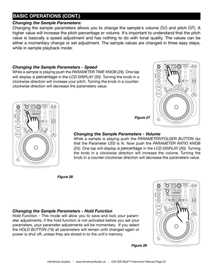 Page 22
Changing the Sample Parameters: 
Changing  the  sample  parameters  allows  you  to  change  the  sample's  volume  (
SV) and  pitch  (SP). A 
higher value will increase the pitch percentage or volume. It's important to understand that the pitch 
value  is  basically  a  speed  adjustment  and  has  nothing  to  do  with  tonal  quality.  The  values  can  be 
either  a  momentary  change  or  set  adjustment.  The  sample  values  are  changed  in  three  easy  steps, 
while in sample playback...