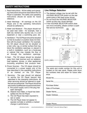 Page 5
I.  Read Instructions - All the safety and operat-
  ing instructions should be read before the CD
  Player is operated. The safety and operating 
  instructions  should  be  saved  for  future
  reference.
2.  Heed  Warnings  -  All  warnings  on  the  CD
    Player  and  in  the  operating  instructions
   should be adhered to.
3.  Water  and  Moisture  -  The  player  should  not
   be  used  near  water  -  for  example,  near  a
   bath tub, kitchen sink, laundry  tub,  in  a  wet
   basement  or...
