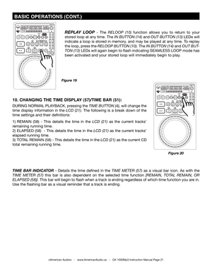 Page 21
 BASIC OPERATIONS (CONT.)
REPLAY   LOOP  -  The rEloop   (10)  function  allows  you  to  return  to  your 
stored loop at any time. The In  B utton (14) and out  B utton (13) LEDs will 
indicate a loop is stored in memory, and may be played at any time. To replay 
the loop, press the rEloop  B utton (10). The In  B utton (14) and out  B ut-
ton (13) LEDs will again begin to flash indicating SEAMLESS LOOP mode has 
been activated and your stored loop will immediately begin to play.
Figure 20
Figure 19...