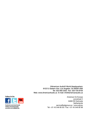 Page 17©American Audio® World Headquarters:
6122 S. Eastern Ave. Los Angeles, CA 90040 USA
Tel: 323-582-3322  Fax: 323-725-6100
Web: www.AmericanAudio.us  E-mail: info@americanaudio.us
American DJ Europe
Junostraat 2
6468 EW Kerkrade
Netherlands
service@adjgroup.eu / www.adj.eu
Tel: +31 45 546 85 00 / Fax: +31 45 546 85 99 