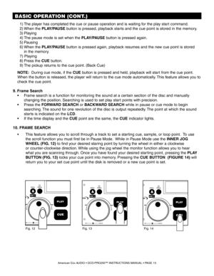 Page 13American DJ® AUDIO • DCD-PRO250™ INSTRUCTIONS MANUAL • PAGE 13
      1) The player has completed the cue or pause operation and is waiting for the play start command.
       2) When the  PLAY/PAUSE  button is pressed, playback starts and the cue point is stored in the memory.
       3) Playing
       4) The pause mode is set when the  PLAY/PAUSE button is pressed again.
       5) Pausing
       6) When the  PLAY/PAUSE  button is pressed again, playback resumes and the new cue point is stored...