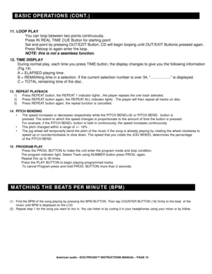 Page 10 
   
13.REPEAT PLAYBACK
1) Press REPEAT button, the REPEAT 1 indicator lights , the player repeats the one track selected.
2) Press REPEAT button again, the REPEAT ALL indicator lights . The player will then repeat all tracks on disc.
3) Press REPEAT button again, the repeat function is cancelled.
14. PITCH BENDING
• The speed increases or decreases respectively while the PITCH BEND+(9) or PITCH BEND-  button is 
pressed. The extent to which the speed changes is proportionate to the amount of \
time the...