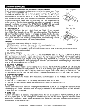 Page 16
 BASIC OPERATIONS
Figure 9
©American Audio®   -   www.americanaudio.us   -   DCD-PRO610™ Instruction Manual Page 16
Figure 8
3 in. / 8cm disc
5 in. / 12cm disc1.  OPENING AND CLOSING THE DISC TRAY/LOADING DISCS
This is an electronic operation and can only work when the power is on. Press 
the  OPEN/CLOSE  BUTTON  (10)  to  open  or  close  the  disc  tray.  Pressing  the 
PLAY/PAUSE  BUTTON  (29),  will  also  automatically  close  the  tray  if  it  is  open 
and  immediately  cue  any  CD  that  is...
