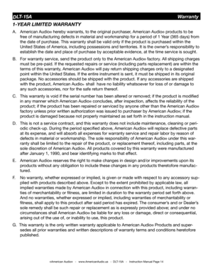 Page 14©American Audio®   -   www.AmericanAudio.us   -  DLT-15A   -   Instruction Manual Page 14
1-YEAR LIMITED WARRANTY
A. American Audio® hereby warrants, to the original purchaser, American Audio® products to be    
 free of manufacturing defects in material and workmanship for a period of \
1 Year (365 days) from  
 the date of purchase. This warranty shall be valid only if the product is purchased within the    
 United States of America, including possessions and territories. It is t\
he owner’s...