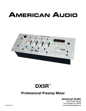 Page 1
DX5R
™
  
Professional Preamp Mixer
American Audio
4295 Charter Street
Los Angeles Ca. 90058
www.AmericanAudio.us
Revised 4/05 