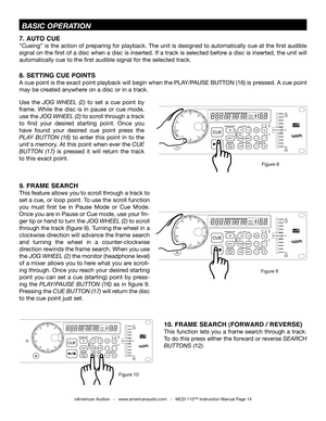 Page 14
SINGLETOTALREMAINTRACKMSF
PITCHTIME
SGLCTN

SINGLETOTALREMAINTRACKMSF
PITCHTIME
SGLCTN

SINGLETOTALREMAINTRACKMSF
PITCHTIME
SGLCTN

9. FRAME SEARCH 
This feature allows you to scroll through a track to 
set a cue, or loop point. To use the scroll function 
you  must  first  be  in  Pause  Mode  or  Cue  Mode. 
Once you are in Pause or Cue mode, use your fin
-
ger tip or hand to turn the  JOG WHEEL (2)
 to scroll 
through the track (figure 9). Turning the wheel in a 
clockwise direction will advance the...