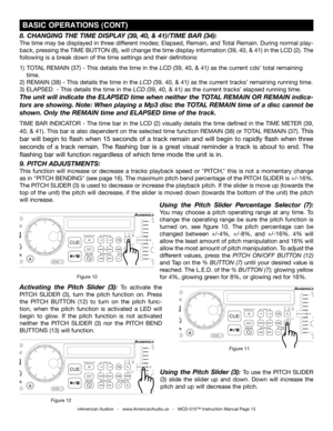 Page 15
SINGLETOTALREMAINTRACKMSF
SGLCTNSGLCTN

SINGLETOTALREMAINTRACKMSF
SGLCTNSGLCTN

SINGLETOTALREMAINTRACKMSF
SGLCTNSGLCTN

©American Audio®   -   www.AmericanAudio.us   -   MCD-510™ Instruction Manual Page 15
8. CHANGING THE TIME DISPLAY (39, 40, & 41)/TIME BAR (34):
The time may be displayed in three different modes; Elapsed, Remain, and Total Remain. During normal play-
back, pressing the TIME BUTTON (8), will change the time display information (39, 40, & 41) in the LCD (2). The 
following is a break...