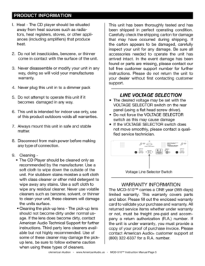 Page 5
 PRODUCT INFORMATION
I.  Heat - The CD player should be situated      
    away from heat sources such as radia-   
    tors, heat registers, stoves, or other appli-   
    ances (including amplifiers) that produce 
    heat.
2.  Do not let insecticides, benzene, or thinner  
     come in contact with the surface of the unit.
3.  Never disassemble or modify your unit in any  
     way, doing so will void your manufactures       
     warranty.
4.   Never plug this unit in to a dimmer pack
5.  Do not...