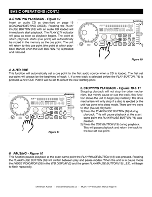 Page 16
5. STOPPING PLAYBACK -  Figures 10 & 11
Stopping  playback  will  not  stop  the  drive  mecha-
nism,  but  merely  pause  or  cue  the  track,  this  func
-
tion allows the unit to begin play instantly. The drive 
mechanism will only stop if a disc is ejected or the 
unit has gone in to sleep mode. There are two ways 
to stop (pause) playback:
1)  Press the  PLAY/PAUSE BUTTON (18) during    
  playback. This will pause playback at the exact   
  same point the
  PLAY/PAUSE BUTTON (18)  was...