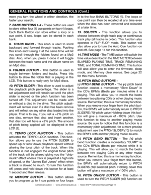 Page 10
more  you  turn  the  wheel  in  either  direction,  the 
faster your search.
7. BANK BUTTONS 1-4 -  These button are used 
to store either four (4) cue points or four (4) loops. 
Each  Bank  Button  can  store  either  a  loop  or  a 
cue  point.  5  sec.  loops  can  be  stored  in  each 
bank.
8.  TRACK  KNOB  -  This  knob  is  used  to  scroll 
backward  and  forward  through  tracks.  Pushing 
this  knob  and  turning  it  at  the  same  time  will  let 
you  scroll  through  the  folders  found...