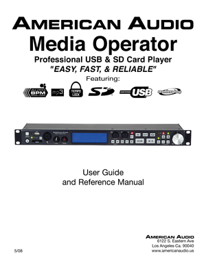 Page 1
Featuring:
User Guide 
and Reference Manual
6122 S. Eastern Ave
Los Angeles Ca. 90040
www.americanaudio.us  5/08
Media Operator
Professional USB & SD Card Player
"EASY, FAST, & RELIABLE" 