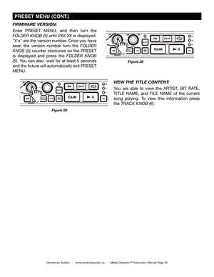 Page 20
Figure 28
Figure 29
VIEW THE TITLE CONTENT: 
You  are  able  to  view  the  ARTIST,  BIT  RATE, 
TITLE  NAME,  and  FILE  NAME  of  the  current 
song  playing.  To  view  this  information  press 
the TRAck knoB (6).  
 PrESET  MENU (CONT .)
FIRMWARE VERSION: 
Enter  PRESET  MENU,  and  then  turn  the 
FolDER knoB (5) until VXX.XX is displayed. 
"X's" are the version number. Once you have 
seen  the  version  number  turn  the FolDER 
knoB  (5) counter  clockwise  so  the  PRESET 
is...