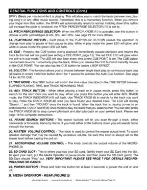Page 10
BPM’s (Beats per minute) while it is playing. This will allow you to match the beats between two play-
ing  song's  or  any  other  music  source.  Remember,  this  is  a  momentary  function.  When  you  remove 
your finger from this button, the BPM’s will automatically return to normal. Holding down this button 
will increase the pitch to whatever the piTch pERcEnTAgE SElEcToR (13) is set to. 
13. PITCH PERCENTAGE SELECTOR- When the piTch  knoB (11) is activated use this button to 
choose a pitch...