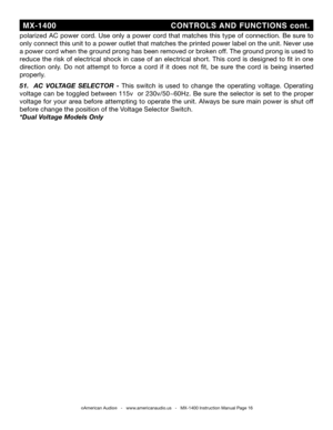 Page 16
  MX-1400                               CONTROLS  aNd  FUNCT iONS  cont.
©American Audio®   -   www.americanaudio.us   -   MX-1400 Instruction Manual Page 16
polarized AC power cord. Use only a power cord that matches this type of connection.  be sure to 
only connect this unit to a power outlet that matches the printed power label on the unit. Never use 
a power cord when the ground prong has been removed or broken off. The ground prong is used to 
reduce  the  risk  of  electrical  shock  in  case  of...
